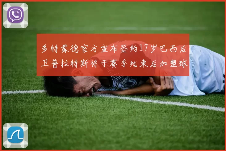 多特蒙德官方宣布签约17岁巴西后卫普拉特斯将于赛季结束后加盟球队