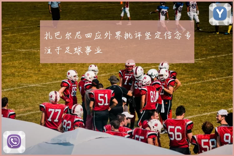 扎巴尔尼回应外界批评坚定信念专注于足球事业